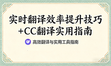 cc翻译- 实时翻译效率提升技巧 + CC翻译实用指南